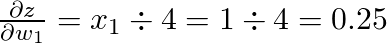 \frac{\partial z}{\partial w_{1}} = x_{1} \div 4 = 1 \div 4 = 0.25